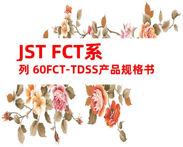 JST FCT系列 60FCT-TDSS产品规格书